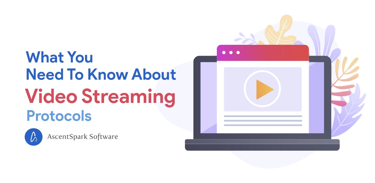What You Need To Know About Video Streaming Protocols Ascentspark