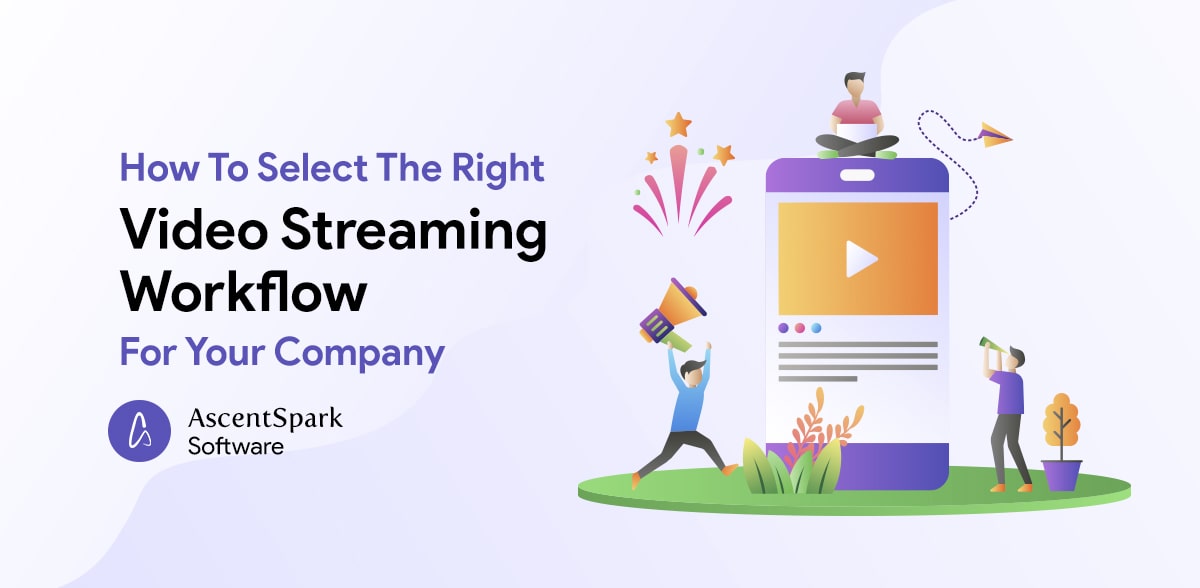 How To Select The Right Video Streaming Workflow For Your Company