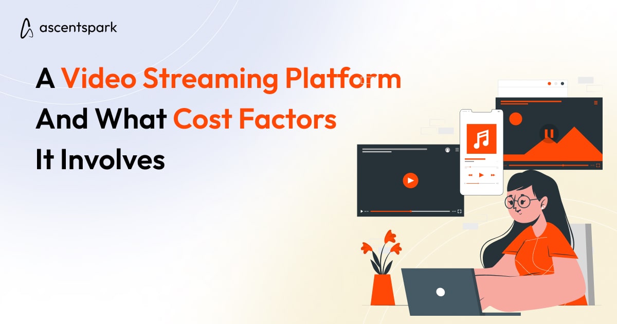 A Video Streaming Platform And What Cost Factors It Involves - Ascentspark