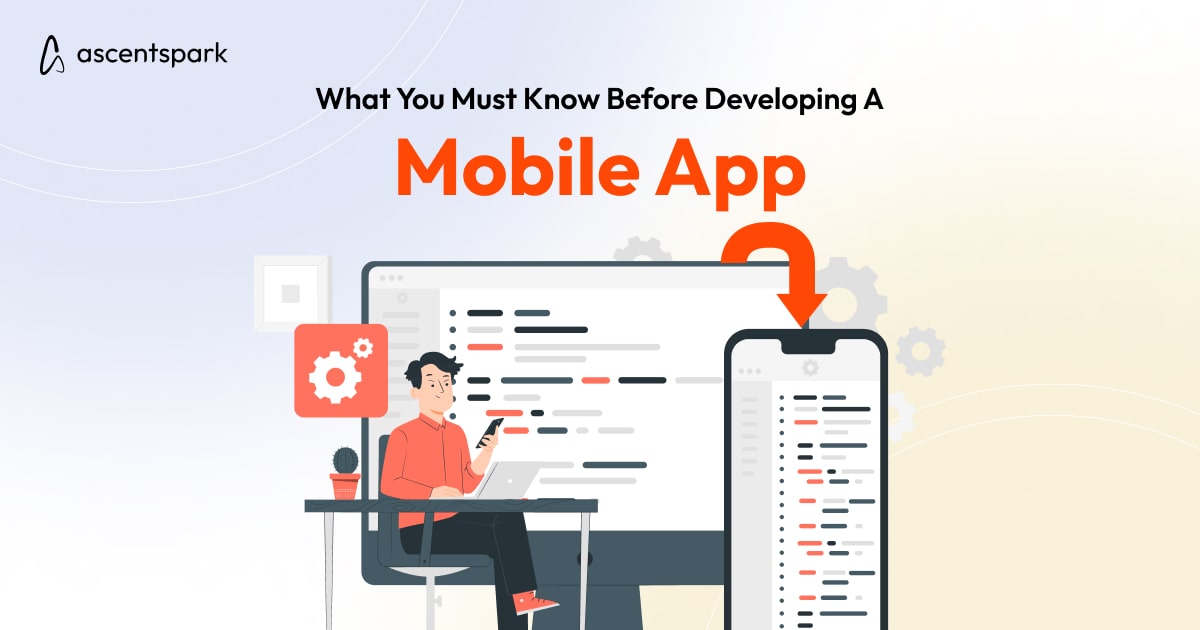 What You Must Know Before Developing A Mobile App - Ascentspark